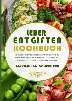 Leber entgiften Kochbuch 2021# von Schweizer,  Maximilian