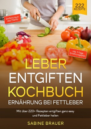 Leber entgiften Kochbuch – Ernährung bei Fettleber von Brauer,  Sabine