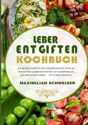 Leber entgiften Kochbuch von Schweizer,  Maximilian