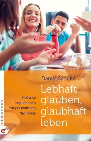 Lebhaft glauben, glaubhaft leben von Schulte,  Daniel