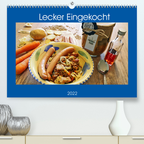 Lecker Eingekocht (Premium, hochwertiger DIN A2 Wandkalender 2022, Kunstdruck in Hochglanz) von Geiger,  Günther