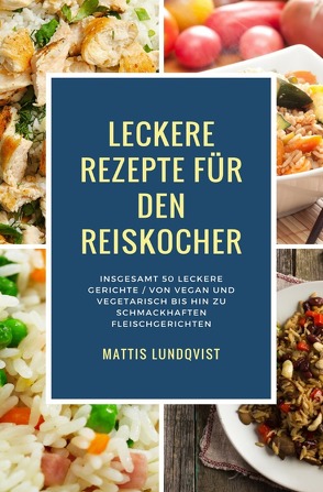 Leckere Rezepte für den Reiskocher von Lundqvist,  Mattis