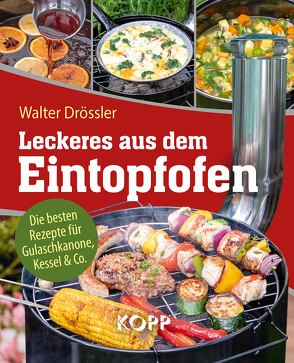 Leckeres aus dem Eintopfofen – Die besten Rezepte für Gulaschkanone, Kessel & Co. von Drössler,  Walter