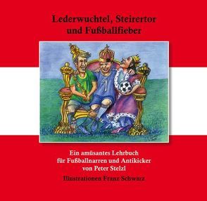 Lederwuchtel, Steirertor und Fussballfieber von Schwarz,  Franz, Stelzl,  Peter