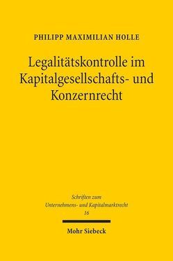 Legalitätskontrolle im Kapitalgesellschafts- und Konzernrecht von Holle,  Philipp Maximilian