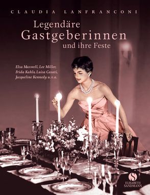 Legendäre Gastgeberinnen und ihre unvergesslichen Feste von Lanfranconi,  Claudia