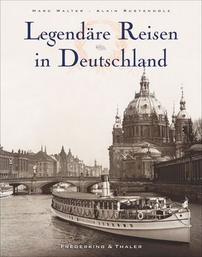 Legendäre Reisen in Deutschland von Arqué,  Sabine, Rustenholz,  Alain, Walter,  Marc