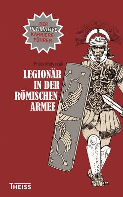 Legionär in der römischen Armee von Fündling,  Jörg, Matyszak,  Philip