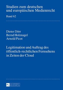 Legitimation und Auftrag des öffentlich-rechtlichen Fernsehens in Zeiten der Cloud von Dörr,  Dieter, Holznagel,  Bernd, Picot,  Arnold