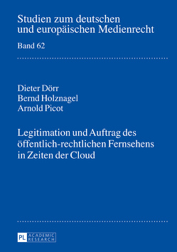 Legitimation und Auftrag des öffentlich-rechtlichen Fernsehens in Zeiten der Cloud von Dörr,  Dieter, Holznagel,  Bernd, Picot,  Arnold