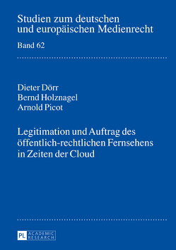 Legitimation und Auftrag des öffentlich-rechtlichen Fernsehens in Zeiten der Cloud von Dörr,  Dieter, Holznagel,  Bernd, Picot,  Arnold