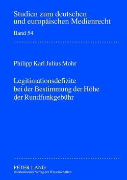 Legitimationsdefizite bei der Bestimmung der Höhe der Rundfunkgebühr von Mohr,  Philipp
