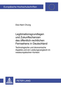 Legitimationsgrundlagen und Zukunftschancen des öffentlich-rechtlichen Fernsehens von Chung,  Doo-Nam