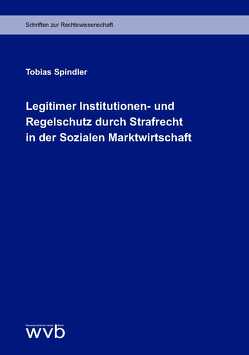 Legitimer Institutionen- und Regelschutz durch Strafrecht in der Sozialen Marktwirtschaft von Spindler,  Tobias