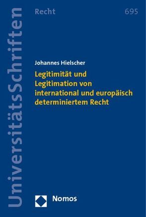 Legitimität und Legitimation von international und europäisch determiniertem Recht von Hielscher,  Johannes