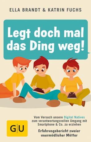 Legt doch mal das Ding weg! von Brandt,  Ella, Fuchs,  Katrin