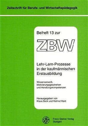 Lehr-Lern-Prozesse in der kaufmännischen Erstausbildung von Beck,  Klaus, Heid,  Helmut