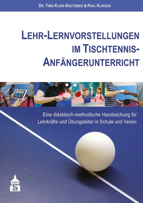 Lehr-Lernvorstellungen im Tischtennis-Anfängerunterricht von Klein-Soetebier,  Timo, Klingen,  Paul