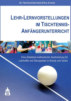 Lehr-Lernvorstellungen im Tischtennis-Anfängerunterricht von Klein-Soetebier,  Timo, Klingen,  Paul