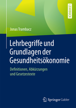 Lehrbegriffe und Grundlagen der Gesundheitsökonomie von Trambacz,  Jonas