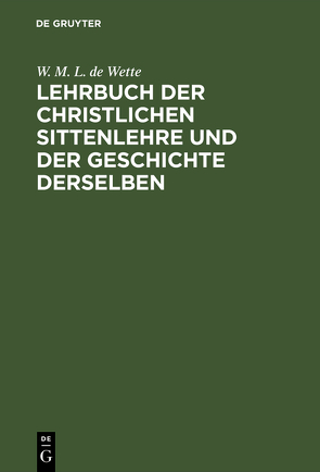 Lehrbuch der christlichen Sittenlehre und der Geschichte derselben von Wette,  W. M. L. de
