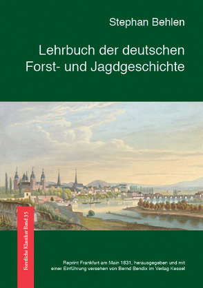 Lehrbuch der deutschen Forst- und Jagdgeschichte von Behlen,  Stephan, Bendix,  Bernd