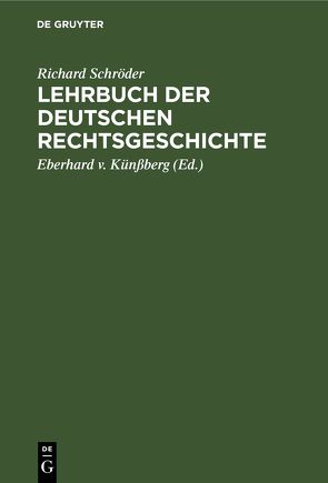 Lehrbuch der deutschen Rechtsgeschichte von Künßberg,  Eberhard v., Schroeder,  Richard