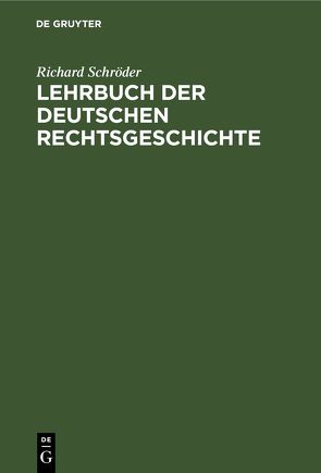 Lehrbuch der deutschen Rechtsgeschichte von Schroeder,  Richard