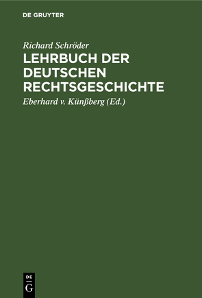 Lehrbuch der deutschen Rechtsgeschichte von Künßberg,  Eberhard v., Schroeder,  Richard