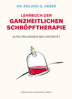 Lehrbuch der Ganzheitlichen Schröpftherapie von Heber,  Dr. Roland G.