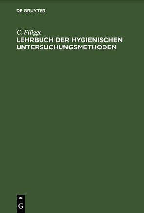 Lehrbuch der hygienischen Untersuchungsmethoden von Flügge,  C.