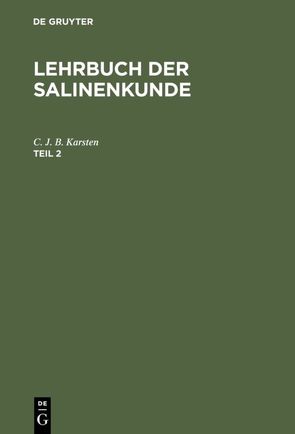 Lehrbuch der Salinenkunde / Lehrbuch der Salinenkunde. Teil 2 von Karsten,  C. J. B.