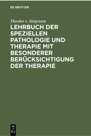 Lehrbuch der speziellen Pathologie und Therapie mit besonderer Berücksichtigung der Therapie von Jürgensen,  Theodor v.