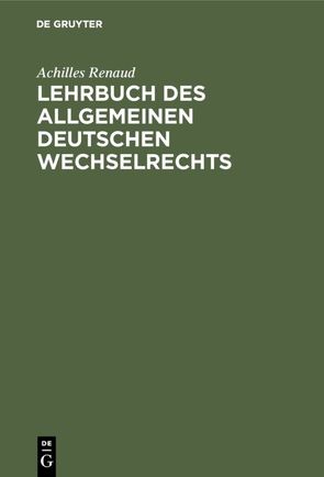 Lehrbuch des allgemeinen deutschen Wechselrechts von Renaud,  Achilles