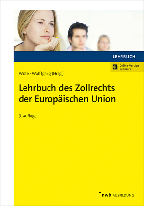 Lehrbuch des Zollrechts der Europäischen Union von Böhne,  Markus, Felderhoff,  Kai Henning, Henke,  Reginhard, Kampf,  Hans-Joachim, Rinnert,  Sandra, Ritz,  Joachim, Schulmeister,  Frauke, Schulte,  Christoph, Sieben,  Manuel, Witte,  Karina, Witte,  Peter, Wolffgang,  Hans-Michael