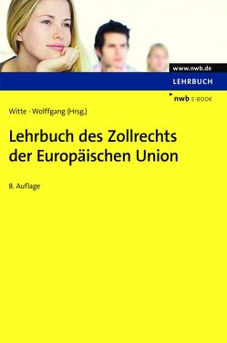 Lehrbuch des Zollrechts der Europäischen Union von Bleihauer,  Hans-Jürgen, Böhne,  Markus, Felderhoff,  Kai Henning, Henke,  Reginhard, Kampf,  Hans-Joachim, Rinnert,  Sandra, Schulmeister,  Frauke, Schulte,  Christoph, Witte,  Karina, Witte,  Peter, Wolffgang,  Hans-Michael