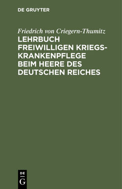 Lehrbuch freiwilligen Kriegs-Krankenpflege beim Heere des Deutschen Reiches von Criegern-Thumitz,  Friedrich von