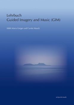Lehrbuch Guided Imagery and Music (GIM) von Geiger,  Edith Maria, Maack,  Carola