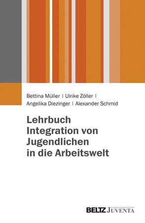 Lehrbuch Integration von Jugendlichen in die Arbeitswelt von Diezinger,  Angelika, Müller,  Bettina, Schmid,  Alexander, Zöller,  Ulrike