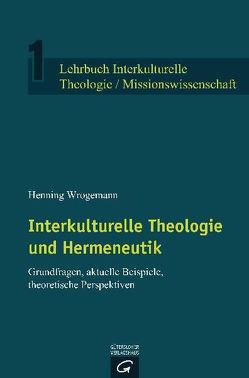 Lehrbuch Interkulturelle Theologie / Missionswissenschaft / Interkulturelle Theologie und Hermeneutik von Wrogemann,  Henning