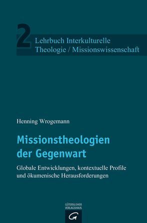 Lehrbuch Interkulturelle Theologie / Missionswissenschaft / Missionstheologien der Gegenwart von Wrogemann,  Henning