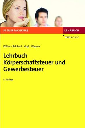 Lehrbuch Körperschaftsteuer und Gewerbesteuer von Köllen,  Josef, Reichert,  Gudrun, Vogl,  Elmar, Wagner,  Edmund