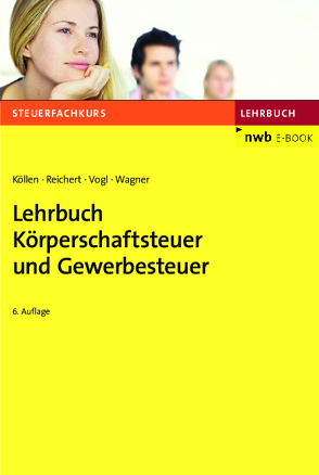 Lehrbuch Körperschaftsteuer und Gewerbesteuer von Köllen,  Josef, Reichert,  Gudrun, Vogl,  Elmar, Wagner,  Edmund