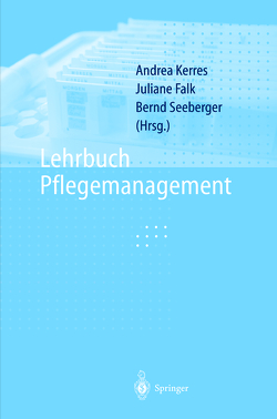 Lehrbuch Pflegemanagement von Falk,  J, Falk,  Juliane, Guddat,  C., Harms,  K., Hoppe,  B., Kerres,  A., Kerres,  Andrea, Kirchner, Marra,  A., Müller,  J, Plümpe,  J., Schneider,  A, Schroeder,  M, Seeberger,  B, Seeberger,  Bernd, Städtler-Mach,  B.