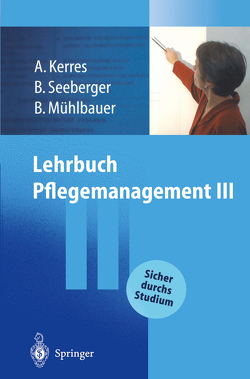 Lehrbuch Pflegemanagement III von Kerres,  Andrea, Mühlbauer,  Bernd H., Seeberger,  Bernd