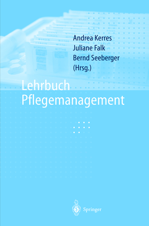 Lehrbuch Pflegemanagement von Falk,  J, Falk,  Juliane, Guddat,  C., Harms,  K., Hoppe,  B., Kerres,  A., Kerres,  Andrea, Kirchner, Marra,  A., Müller,  J, Plümpe,  J., Schneider,  A, Schroeder,  M, Seeberger,  B, Seeberger,  Bernd, Städtler-Mach,  B.