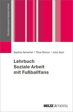 Lehrbuch Soziale Arbeit mit Fußballfans von Gerschel,  Sophia, Simon,  Titus, Zeyn,  Julia