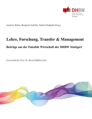 Lehre, Forschung, Transfer & Management – Beiträge aus der Fakultät Wirtschaft der DHBW Stuttgart von Fünfgeld,  Stefan, Schiller,  Benjamin, Weber,  Joachim