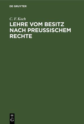 Lehre vom Besitz nach preußischem Rechte von Koch,  C. F.