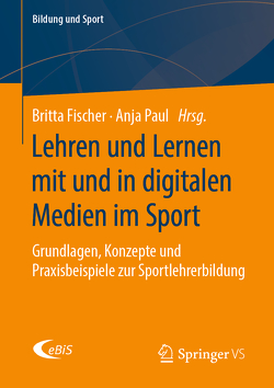 Lehren und Lernen mit und in digitalen Medien im Sport von Fischer,  Britta, Mausolf,  Dan, Paul,  Anja